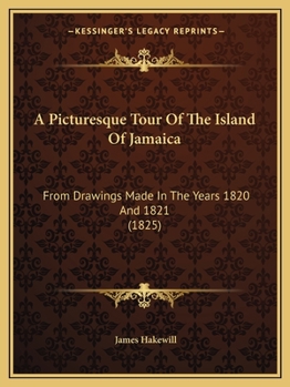 Paperback A Picturesque Tour Of The Island Of Jamaica: From Drawings Made In The Years 1820 And 1821 (1825) Book