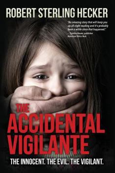 Paperback The Accidental Vigilante: The Innocent. the Evil. the Vigilant. Book