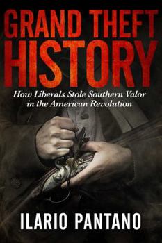 Hardcover Grand Theft History: How Liberals Stole Southern Valor in the American Revolution Book