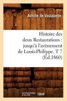 Paperback Histoire Des Deux Restaurations: Jusqu'à l'Avènement de Louis-Philippe. T 7 (Éd.1860) [French] Book