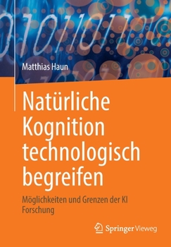 Paperback Natürliche Kognition Technologisch Begreifen: Möglichkeiten Und Grenzen Der KI Forschung [German] Book