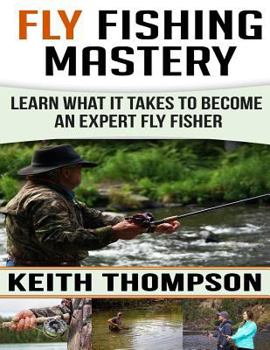 Paperback Fly Fishing Mastery: Learn What It Takes To Become An Expert Fly Fisher Book