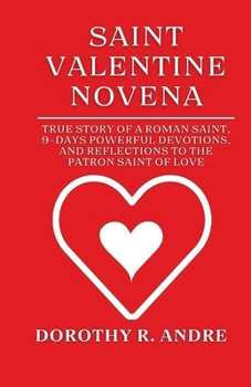 Paperback Saint Valentine Novena: True Story Of A Roman Saint, 9-days Powerful Devotions, And Reflections To The Patron Saint Of Love. Book