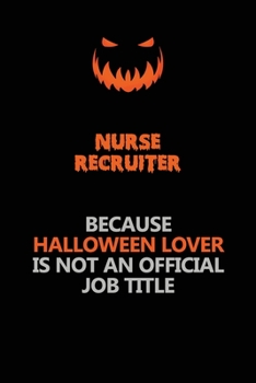 Nurse recruiter Because Halloween Lover Is Not An Official Job Title: Halloween Scary Pumpkin Jack O'Lantern 120 Pages 6x9 Blank Lined Paper Notebook Journal