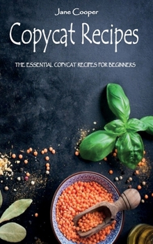 Copycat Recipes: The Essential Copycat Recipes For Beginners