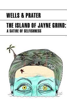 Paperback The Island of Jayne Grind: A Satire of Selfishness Book