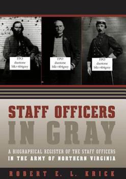Staff Officers in Gray: A Biographical Register of the Staff Officers in the Army of Northern Virginia (Civil War America): A Biographical Register of ... of Northern Virginia (Civil War America) - Book  of the Civil War America