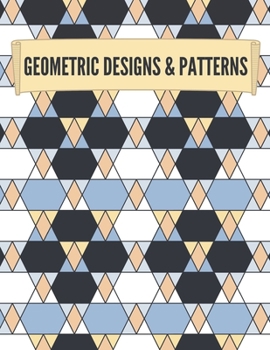 Paperback Geometric Designs and Patterns: Geometric Coloring Book for Adults, Relaxation Stress Relieving Designs, Gorgeous Geometrics Pattern, Unique and Beaut Book