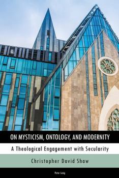 Hardcover On Mysticism, Ontology, and Modernity: A Theological Engagement with Secularity Book