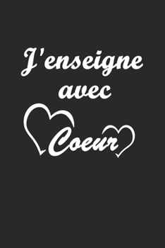 Paperback J'enseigne Avec Coeur: Un carnet de notes lign? pour Enseignant ou professeur des ?coles avec 120 pages et dimensions ( 15.24 x 22.86 cm ) [French] Book
