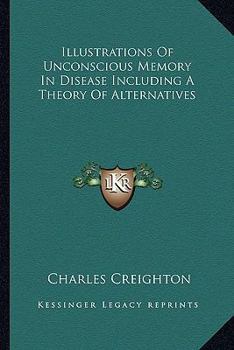 Paperback Illustrations Of Unconscious Memory In Disease Including A Theory Of Alternatives Book