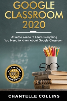 Paperback Google Classroom 2020: Ultimate Guide to Learn Everything You Need to Know About Google Classroom Book