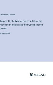 Aniwee; Or, the Warrior Queen, A tale of the Araucanian Indians and the mythical Trauco people: in large print