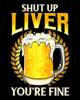 Shut Up Liver You're Fine: Shut Up Liver You're Fine Drinking Pun Funny Beer Joke 2020-2021 Weekly Planner & Gratitude Journal (110 Pages, 8" x 10") ... Moments of Thankfulness & To Do Lists