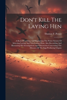 Paperback Don't Kill The Laying Hen: A Book Describing And Explaining The Potter System Of Selecting Laying And Non-laying Hens, Also Recording And Illustr Book