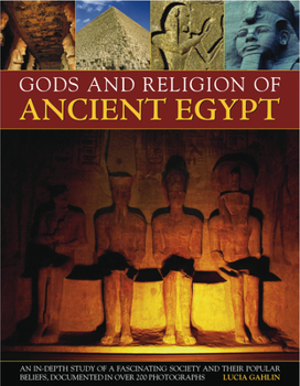 Paperback Gods and Religion of Ancient Egypt: An In-Depth Study of a Fascinating Society and Its Popular Beliefs, Documented in Over 200 Photographs Book