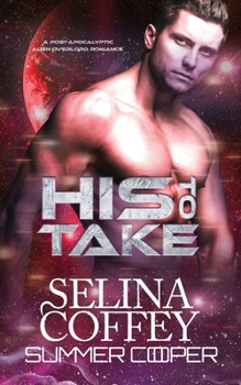 Paperback His To Take: A Post-Apocalyptic Alien Overlord Romance Book