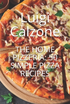 Paperback The Home Pizzeria: 50 Simple Pizza Recipes Book