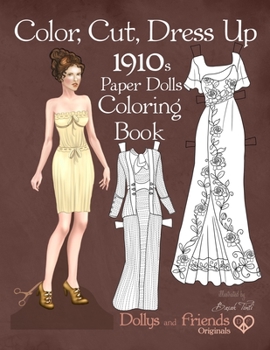 Paperback Color, Cut, Dress Up 1910s Paper Dolls Coloring Book, Dollys and Friends Originals: Vintage Fashion History Paper Doll Collection, Adult Coloring Page Book
