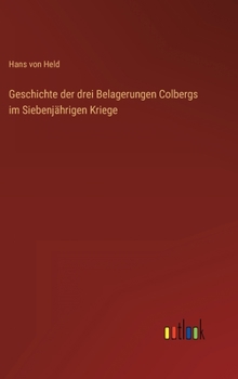 Hardcover Geschichte der drei Belagerungen Colbergs im Siebenjährigen Kriege [German] Book