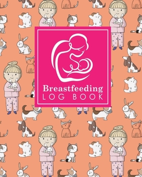 Breastfeeding Log Book: Baby Feeding And Diaper Log, Breastfeeding Book, Baby Feeding Notebook, Breastfeeding Log, Cute Veterinary Animals Cover