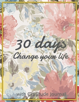 Paperback The 30 days Change your life: Start each day by writing down three things you are thankful Do it daily and make it a habit to focus on the blessings Book