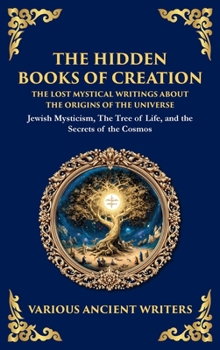 The Hidden Books of Creation - The Lost Mystical Writings About the Origins of the Universe: Jewish Mysticism, The Tree of Life, and the Secrets of th