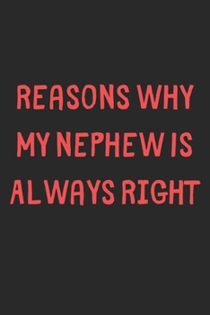 Reasons Why My Nephew Is Always Right: Lined Journal, 120 Pages, 6 x 9, Funny Nephew Gift Idea, Black Matte Finish (Reasons Why My Nephew Is Always Right Journal)