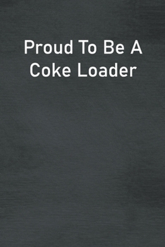 Paperback Proud To Be A Coke Loader: Lined Notebook For Men, Women And Co Workers Book