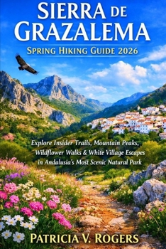 Sierra De Grazalema Spring Hiking Guide 2026: Explore Insider Trails, Mountain Peaks, Wildflower Walks & White Village Escapes in Andalusia’s Most Scenic Natural Park