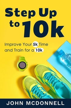 Paperback Step Up to 10k: Improve Your 5k Time and Train for a 10k Book