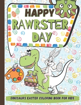 Paperback Happy RAWRSTER Day Dinosaurs Easter Coloring Book For Kids: Meet and Color Cute, Child-friendly Dinosaurs Celebrating The Easter Day Book