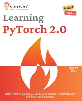 Paperback Learning PyTorch 2.0, Second Edition: Utilize PyTorch 2.3 and CUDA 12 to experiment neural networks and deep learning models Book
