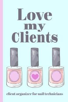 Paperback Love My Clients: Client Organizer and Client Profile Tracker for Nail Technicians and Nail Artists Book