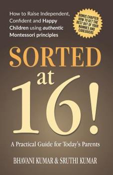 Paperback Sorted at 16!: How to Raise Independent, Confident and Happy Children Using Authentic Montessori Principles Book