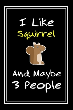 Paperback I Like Squirrel And Maybe 3 People: Notebook And Journal Gift - 120 pages Funny Squirrel Blank Lined Journal Notebook Planner Book
