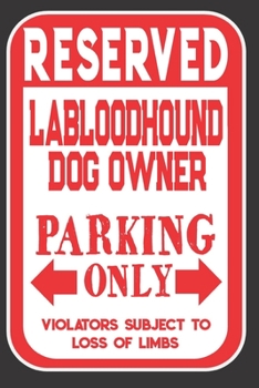 Paperback Reserved Labloodhound Dog Owner Parking Only. Violators Subject To Loss Of Limbs: Blank Lined Notebook To Write In - Appreciation Gift For Labloodhoun Book