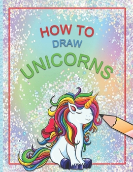 Paperback How to Draw Unicorns: Learn to Draw Unicorns in a Fast and Easy Way Book