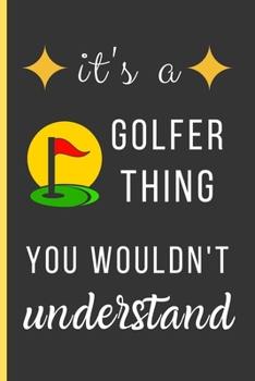 Paperback It's a Golfer Thing You Wouldn't Understand: Golfer Gifts: Small Lined Notebook / Journal To Write In (6" x 9") Book