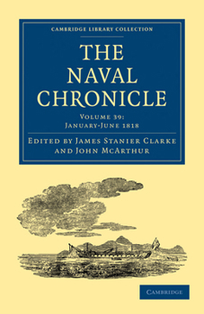 Paperback The Naval Chronicle: Volume 39, January-July 1818: Containing a General and Biographical History of the Royal Navy of the United Kingdom with a Variet Book