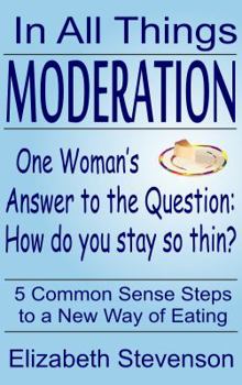 Paperback In All Things Moderation: One Woman's Answer to the Question: How do you stay so thin? Book