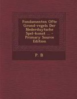 Paperback Fondamenten Ofte Grond-Regels Der Nederduytsche Spel-Konst ... [Dutch] Book