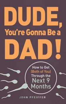 Paperback Dude, You're Gonna Be a Dad!: How to Get (Both of You) Through the Next 9 Months Book