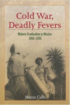 Hardcover Cold War, Deadly Fevers: Malaria Eradication in Mexico, 1955-1975 Book