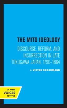 The Mito Ideology: Discourse, Reform, and Insurrection in Late Tokugawa Japan, 1790-1864 - Book  of the Center for Japanese Studies, UC Berkeley