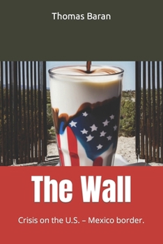 The Wall: Crisis on the U.S. - Mexico border.