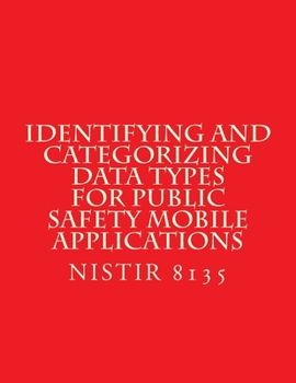 Paperback Identifying and Categorizing Data Types for Public Safety Mobile Applications: NiSTIR 8135 Book