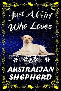 Just A Girl Who Loves Australian Shepherd: Australian Shepherd Notebook Journal - Blank Wide Ruled Paper - ...Perfect Gifts for Women, Girls and Kids, 6x9 Inch 110 Pages