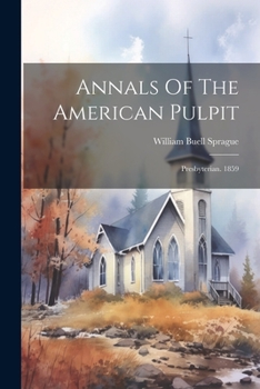 Paperback Annals Of The American Pulpit: Presbyterian. 1859 Book