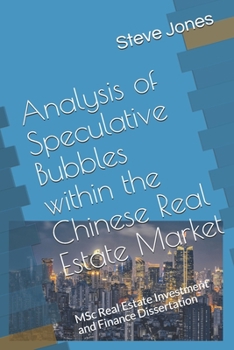 Dissertation - Analysis of Speculative Bubbles within the Chinese Real Estate Market: MSc Real Estate Investment and Finance Dissertation
